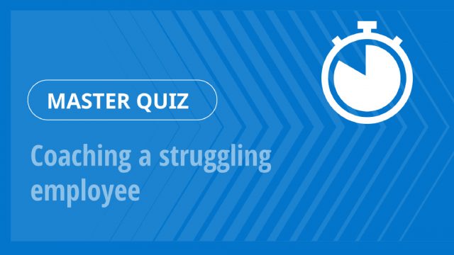 Master Quiz – Coaching a struggling employee