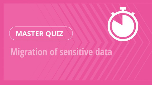 Master Quiz – Migration of sensitive data