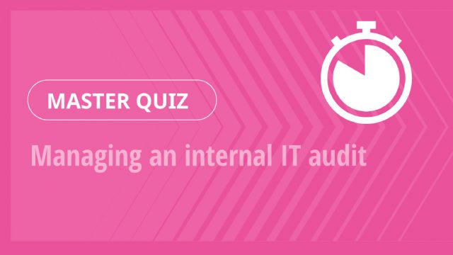 Master Quiz – Managing an internal IT audit