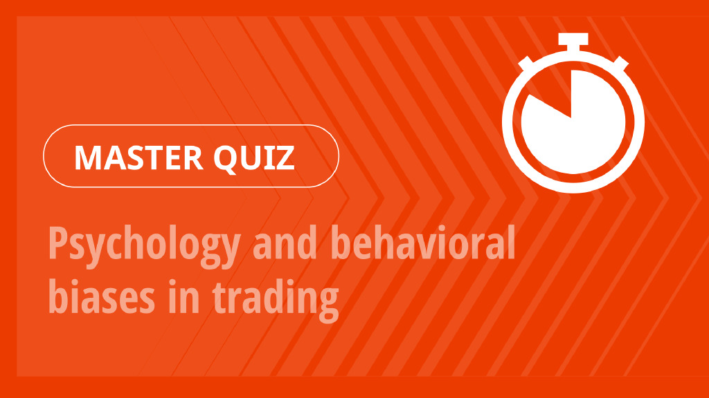 Master Quiz – Psychology and behavioral biases in trading