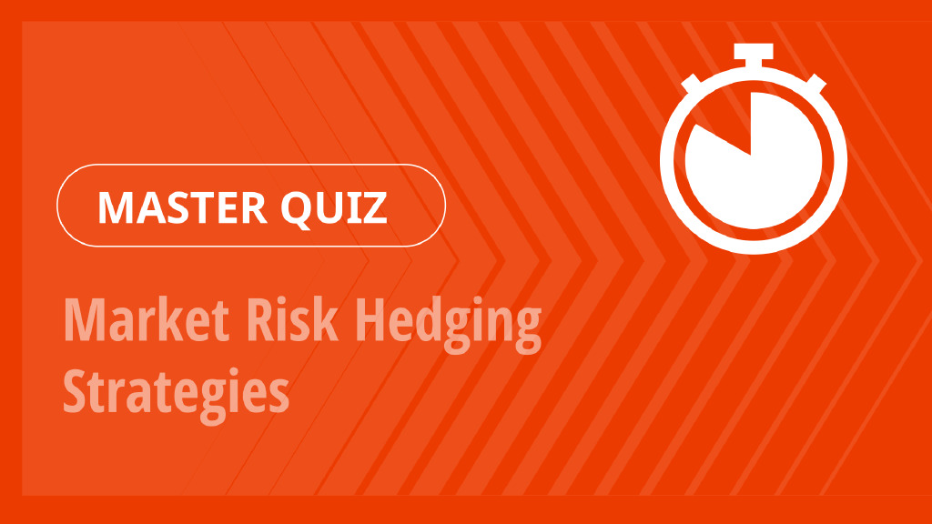 Master Quiz – Market Risk Hedging Strategies