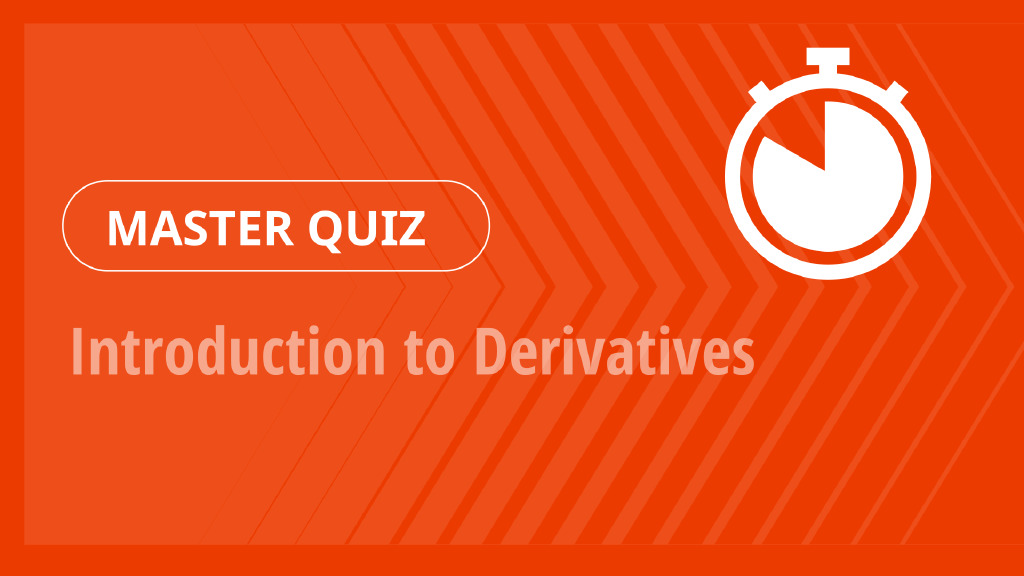 Master Quiz – Introduction to Derivatives