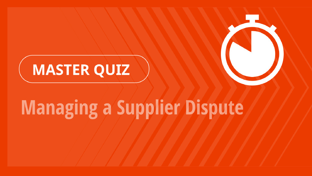 Master Quiz – Managing a Supplier Dispute