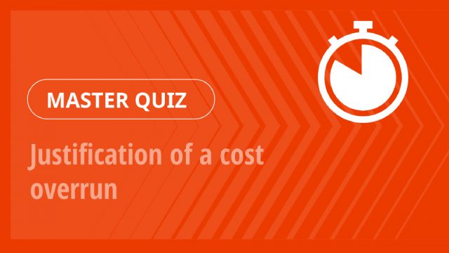 Master Quiz – Justification of a cost overrun