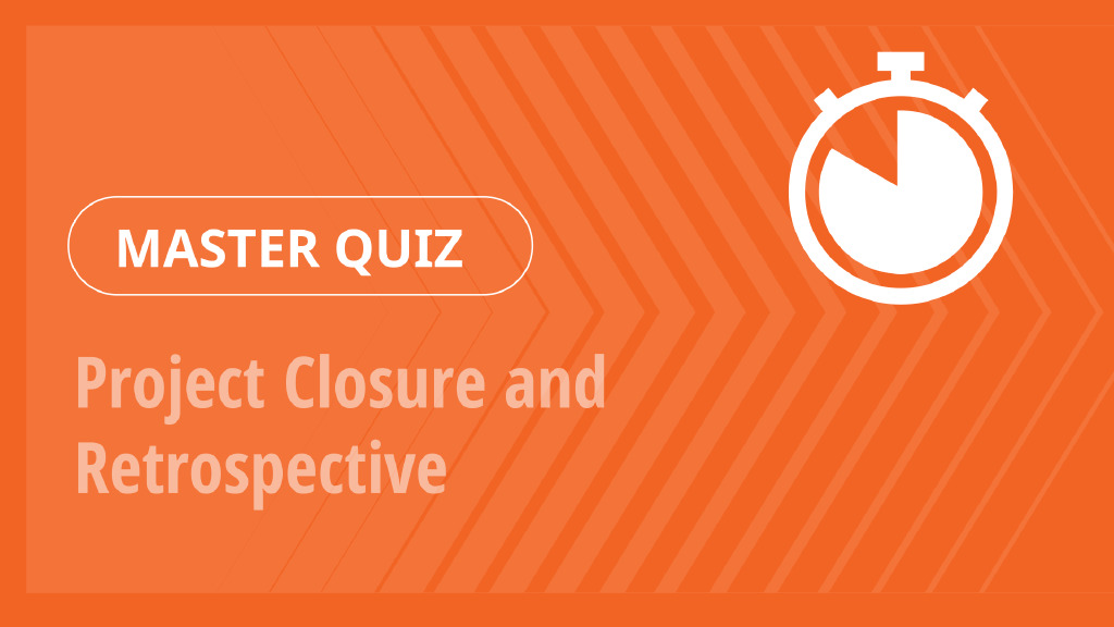 Master Quiz – Project Closure and Retrospective
