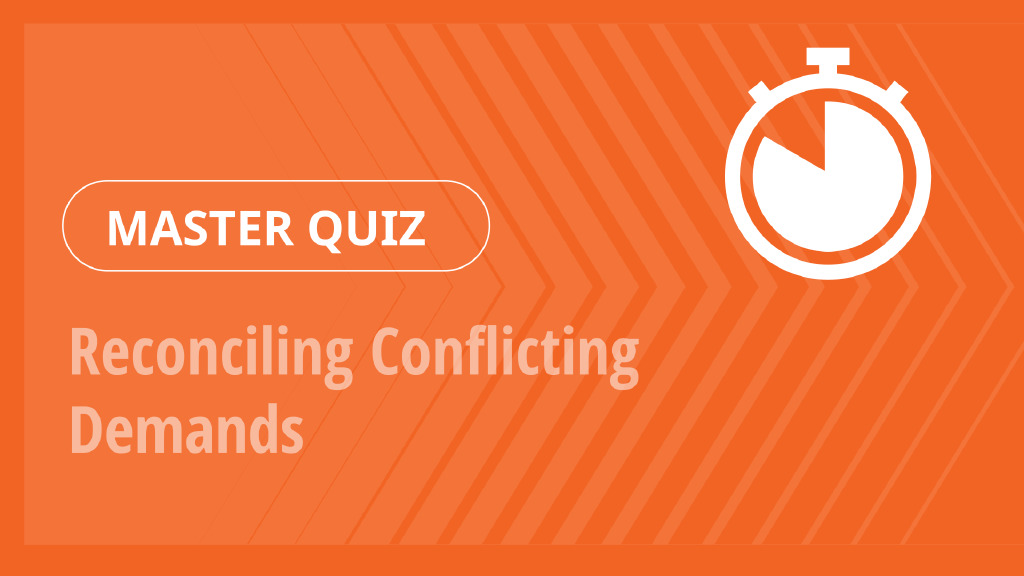 Master Quiz – Reconciling Conflicting Demands