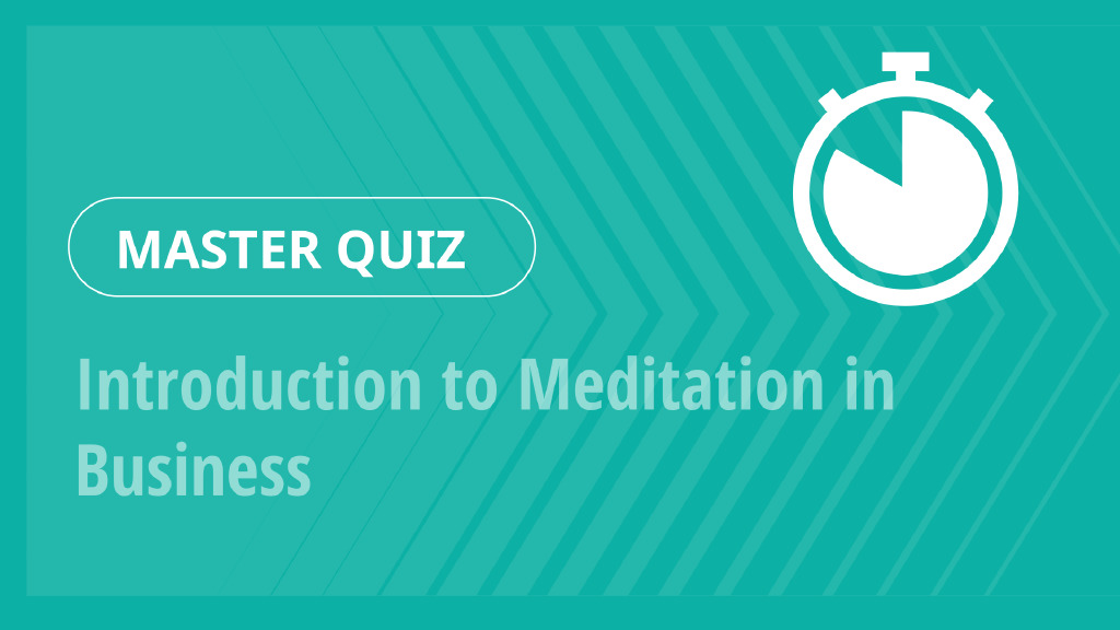Master Quiz – Introduction to Meditation in Business