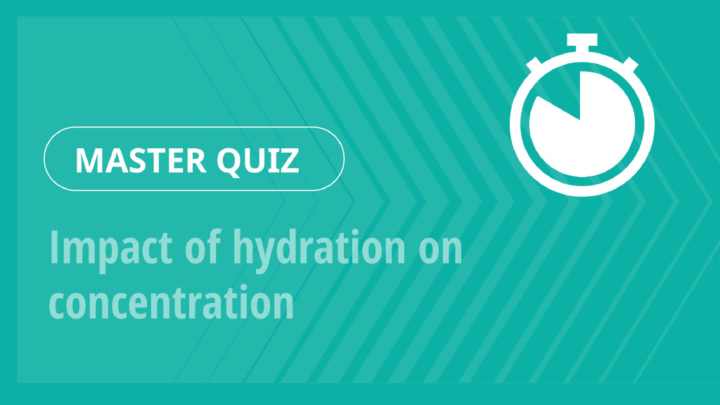 Master Quiz – Impact of hydration on concentration