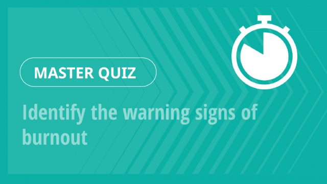 Master Quiz – Identify the warning signs of burnout