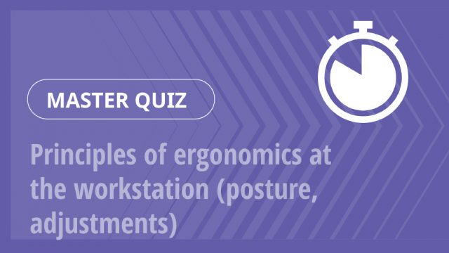 Master Quiz – Principles of ergonomics at the workstation (posture, adjustments)