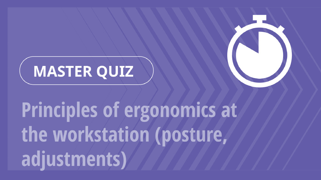 Master Quiz – Principles of ergonomics at the workstation (posture, adjustments)