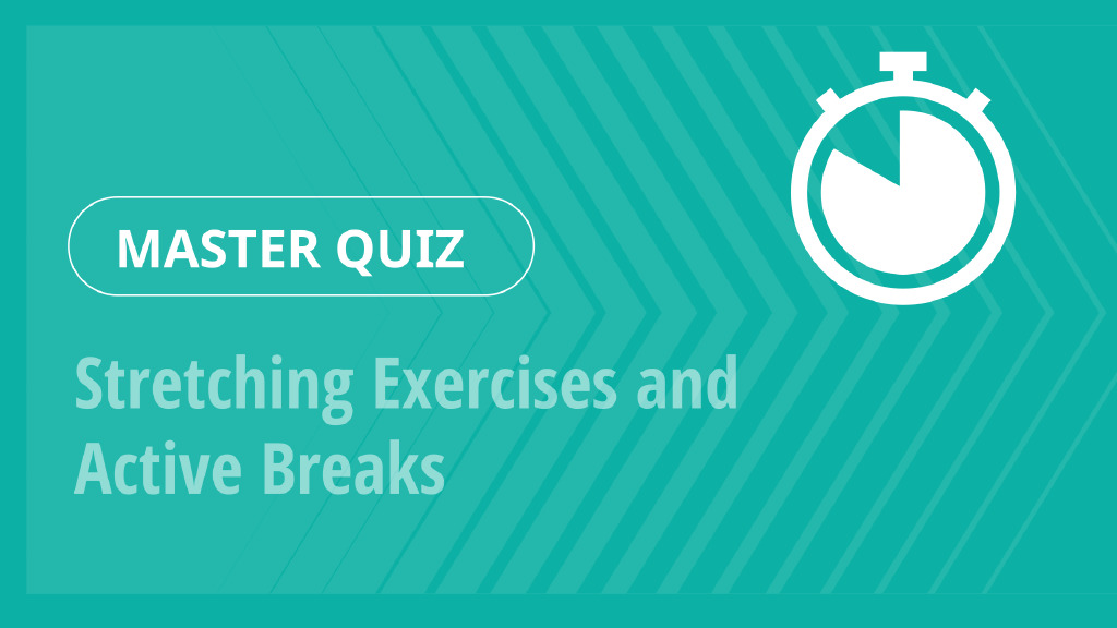 Master Quiz – Stretching Exercises and Active Breaks