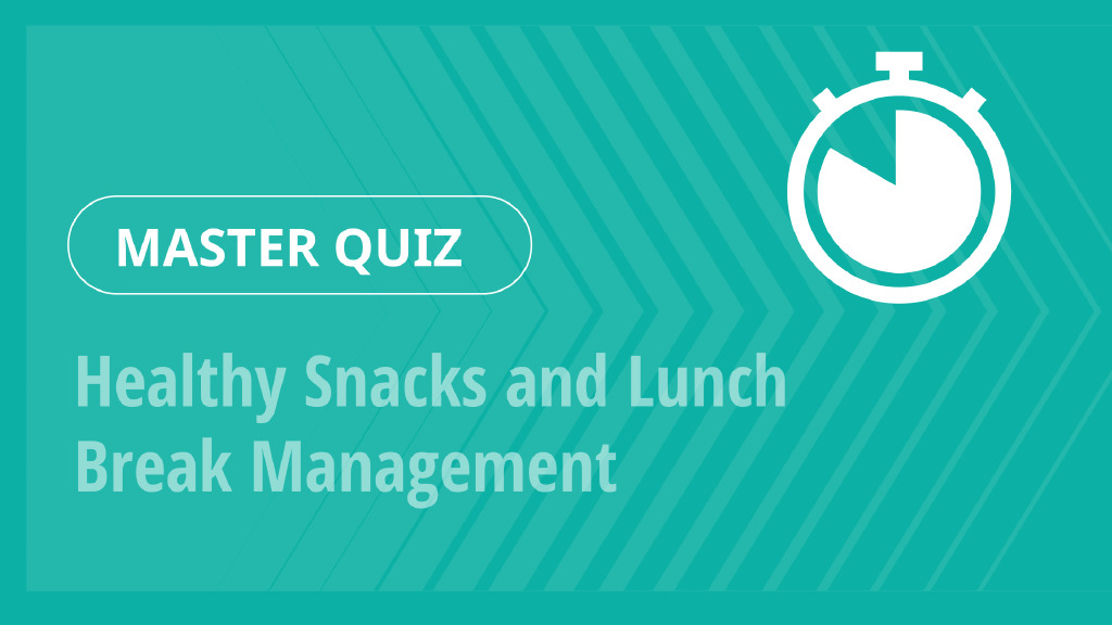 Master Quiz – Healthy Snacks and Lunch Break Management