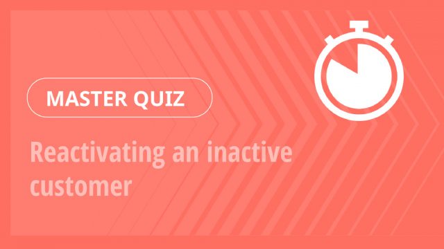Master Quiz – Reactivating an inactive customer