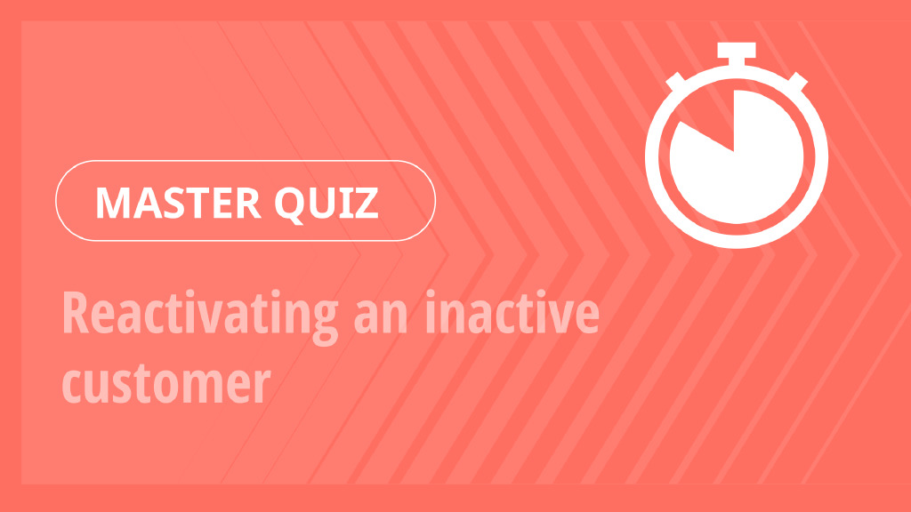 Master Quiz – Reactivating an inactive customer