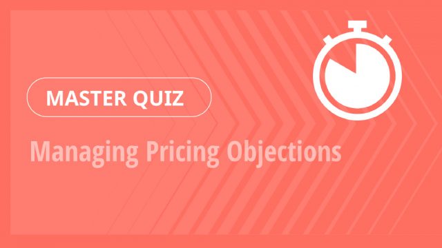 Master Quiz – Managing Pricing Objections
