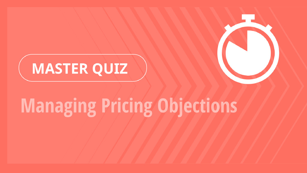 Master Quiz – Managing Pricing Objections