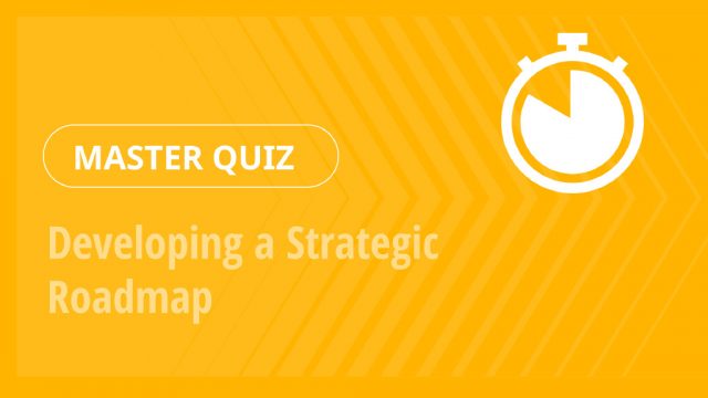 Master Quiz – Developing a Strategic Roadmap