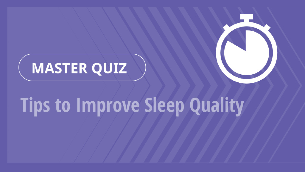 Master Quiz – Tips to Improve Sleep Quality