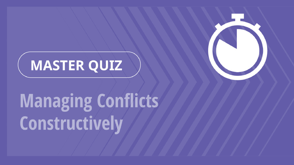 Master Quiz – Managing Conflicts Constructively