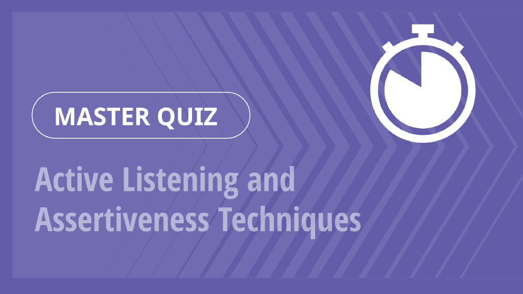 Master Quiz – Active Listening and Assertiveness Techniques