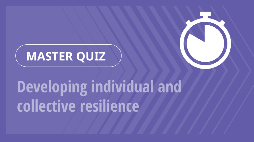 Master Quiz – Developing individual and collective resilience
