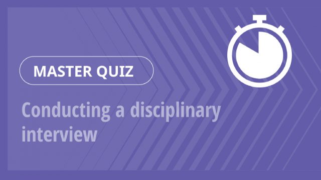 Master Quiz – Conducting a disciplinary interview