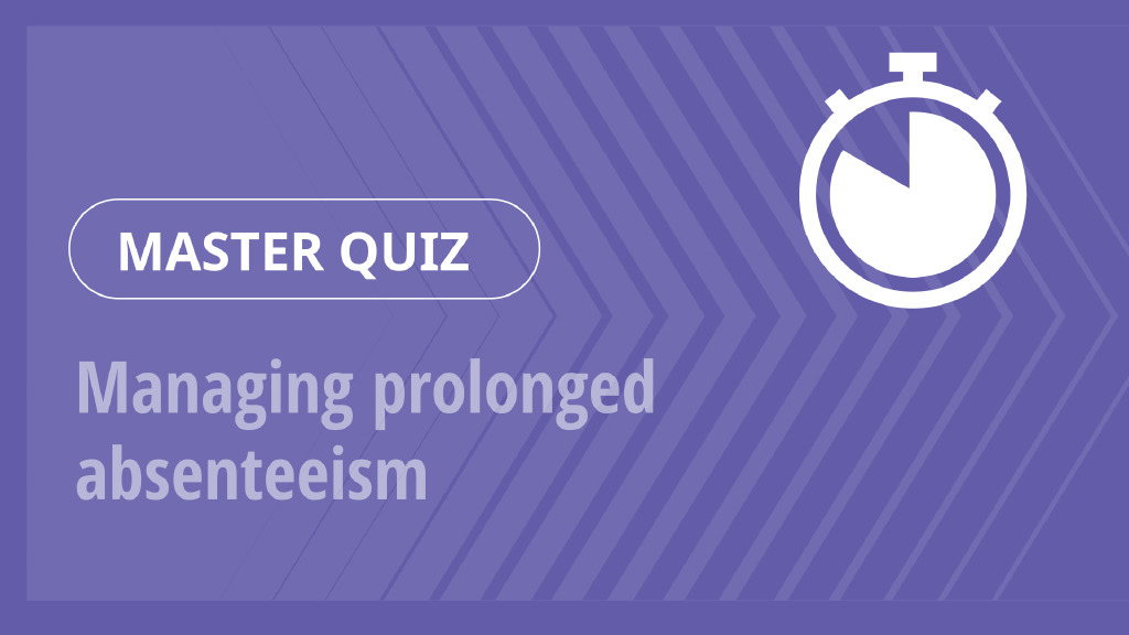 Master Quiz – Managing prolonged absenteeism