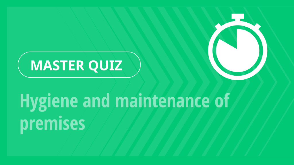 Master Quiz – Hygiene and maintenance of premises