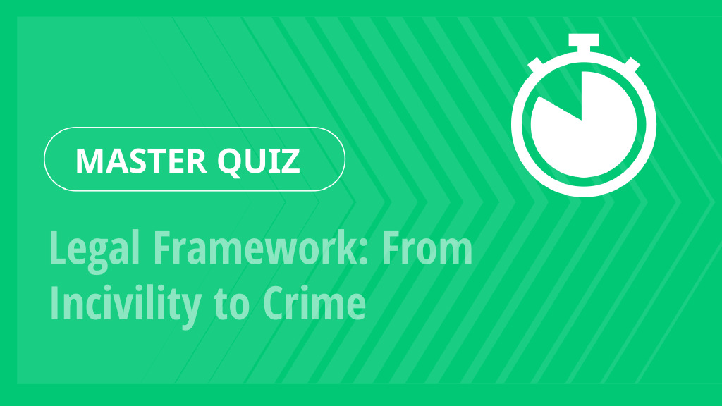 Master Quiz – Legal Framework: From Incivility to Crime