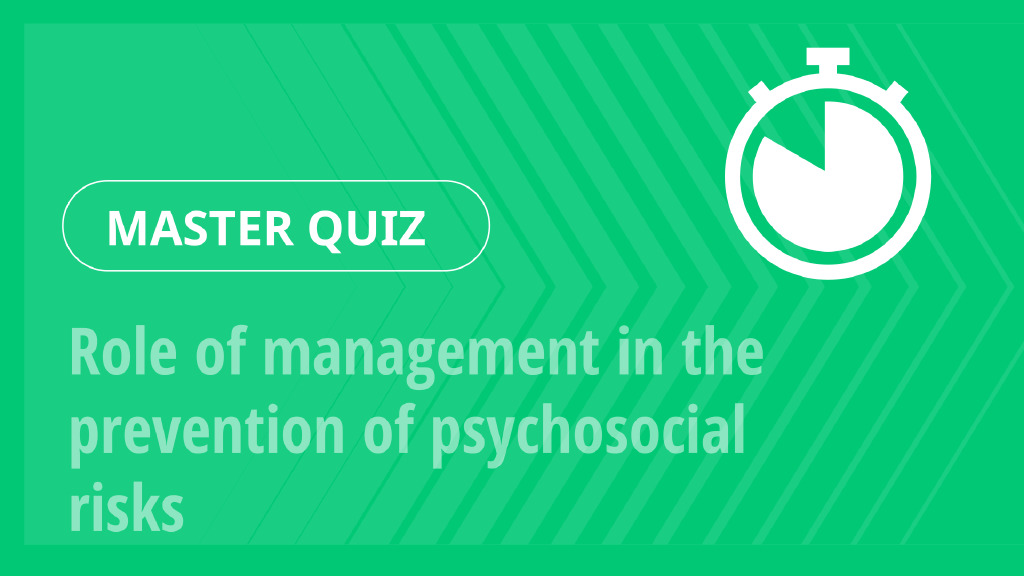 Master Quiz – Role of management in the prevention of psychosocial risks