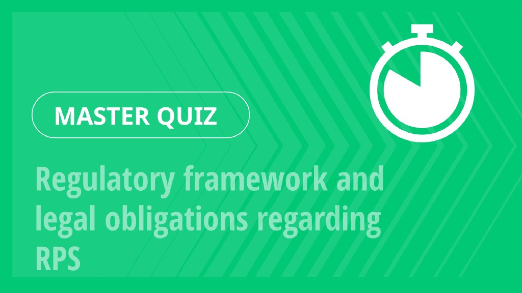 Master Quiz – Regulatory framework and legal obligations regarding RPS