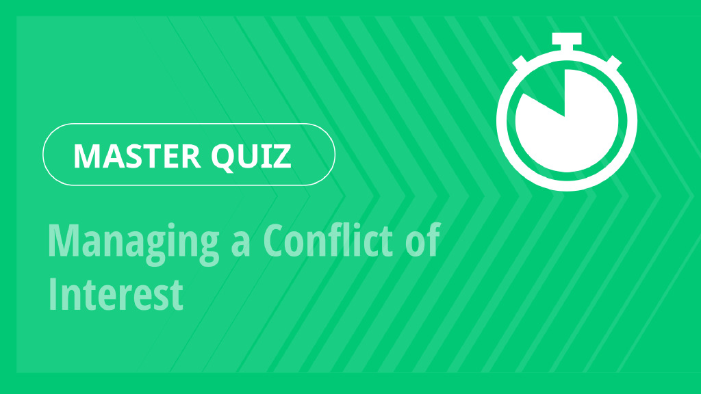 Master Quiz – Managing a Conflict of Interest