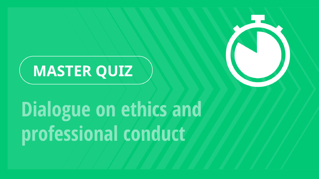 Master Quiz – Dialogue on ethics and professional conduct