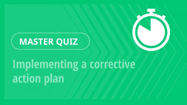 Master Quiz – Implementing a corrective action plan