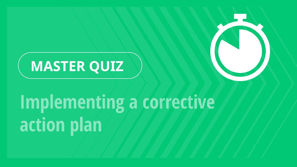 Master Quiz – Implementing a corrective action plan