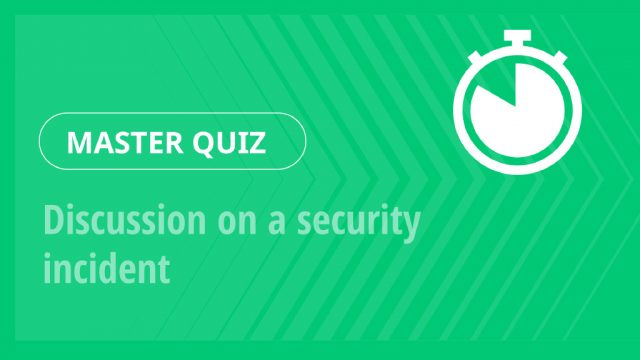 Master Quiz – Discussion on a security incident