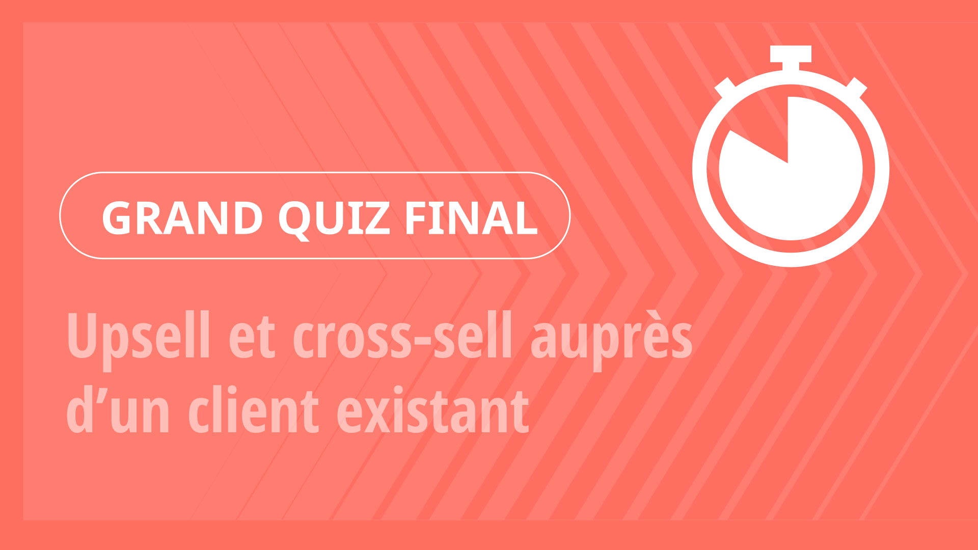 Grand Quiz - Upsell et cross‑sell auprès d’un client existant