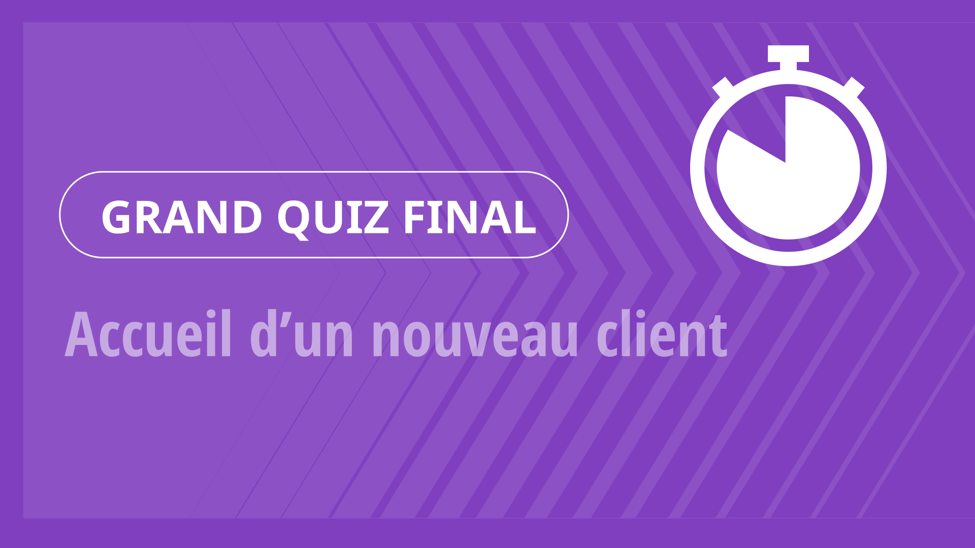 Grand Quiz - Accueil d’un nouveau client