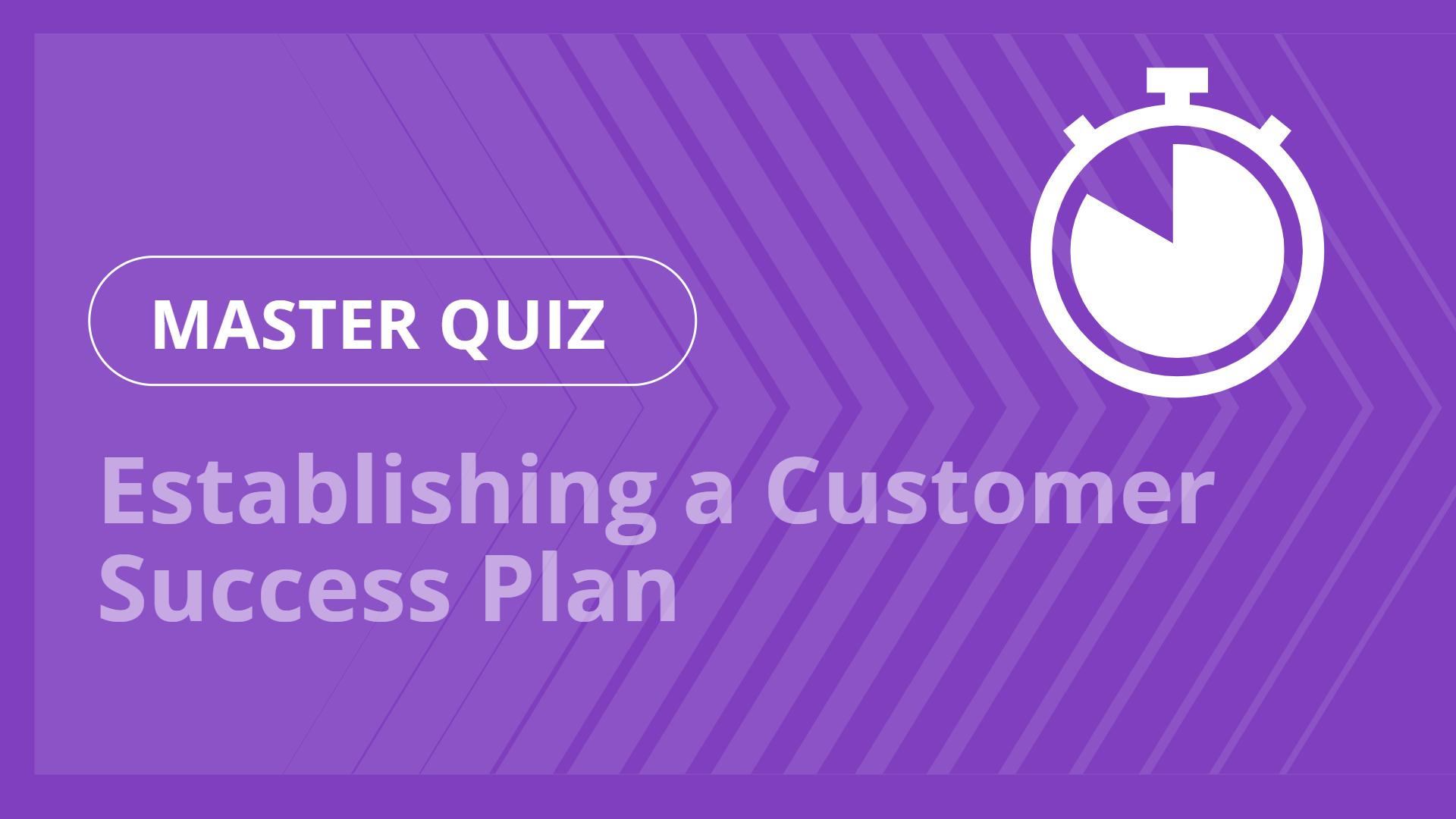 Master quiz - Establishing a Customer Success Plan