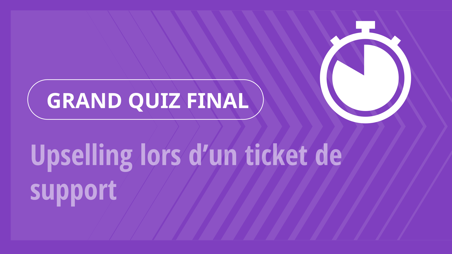 Grand Quiz - Upselling lors d’un ticket de support