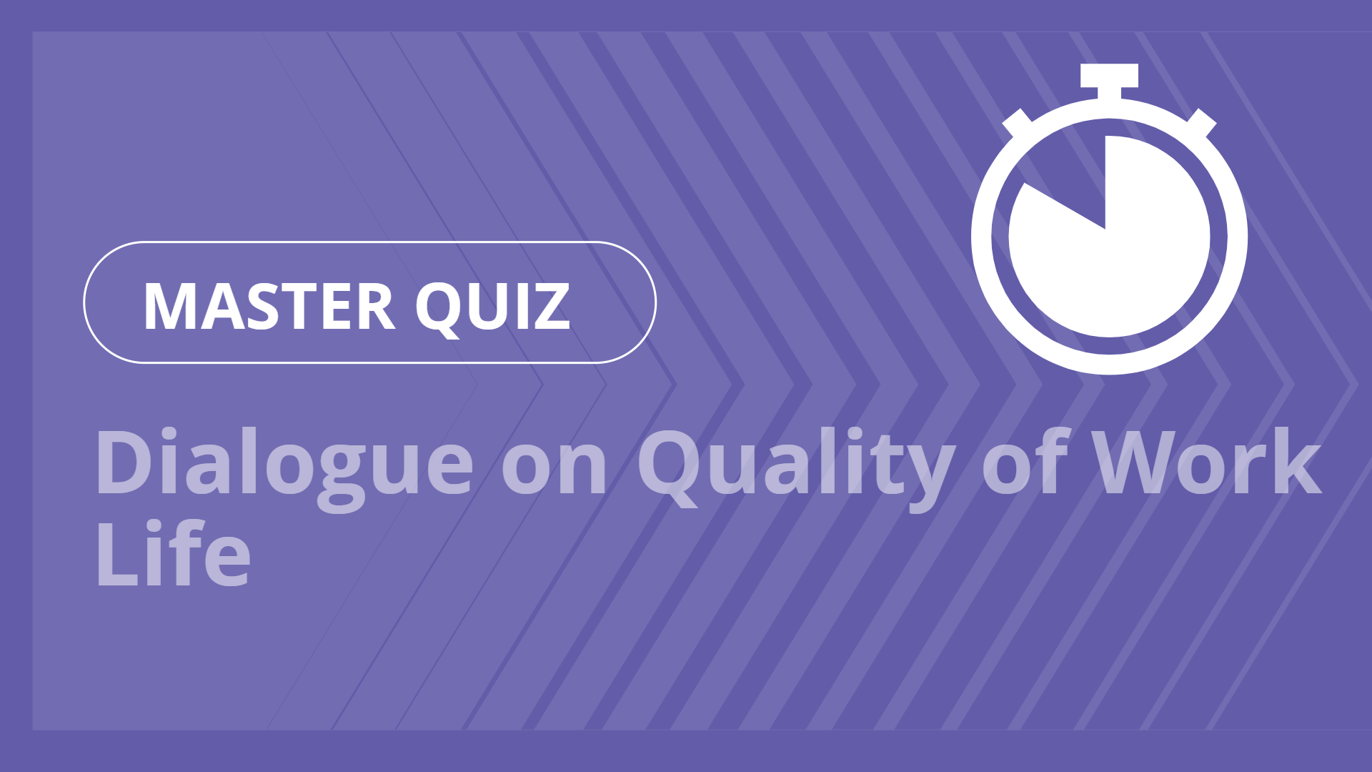Master quiz - Dialogue on Quality of Work Life