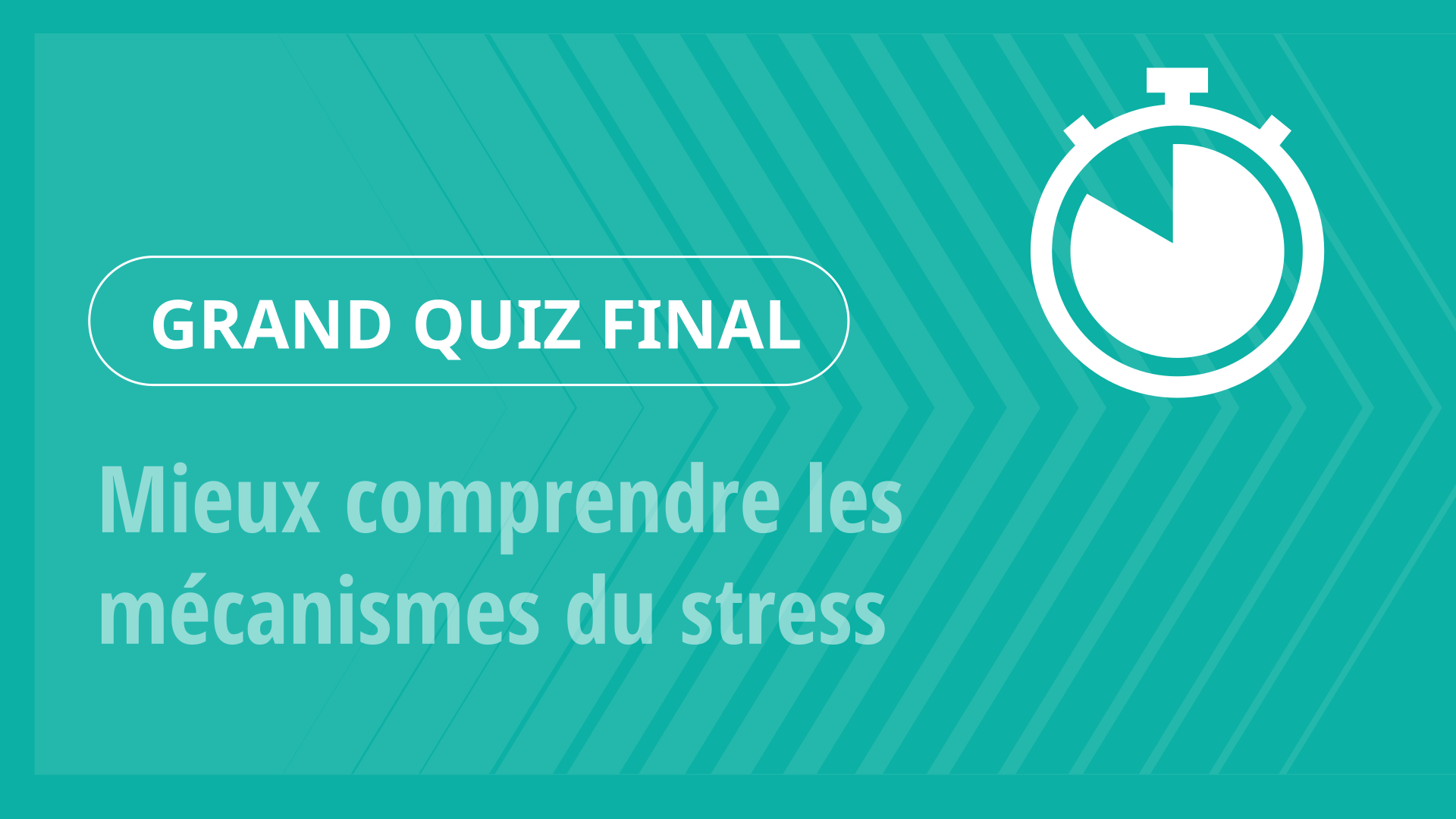 Grand Quiz - Mieux comprendre les mécanismes du stress