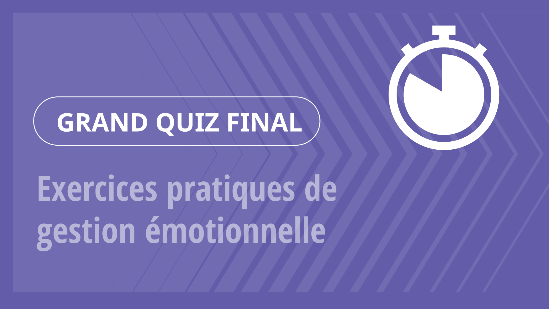 Grand Quiz - Exercices pratiques de gestion émotionnelle