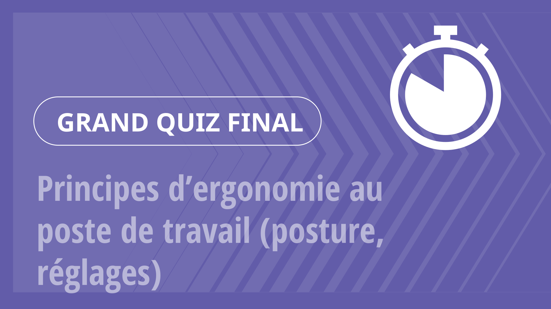 Grand Quiz - Principes d’ergonomie au poste de travail (posture, réglages)