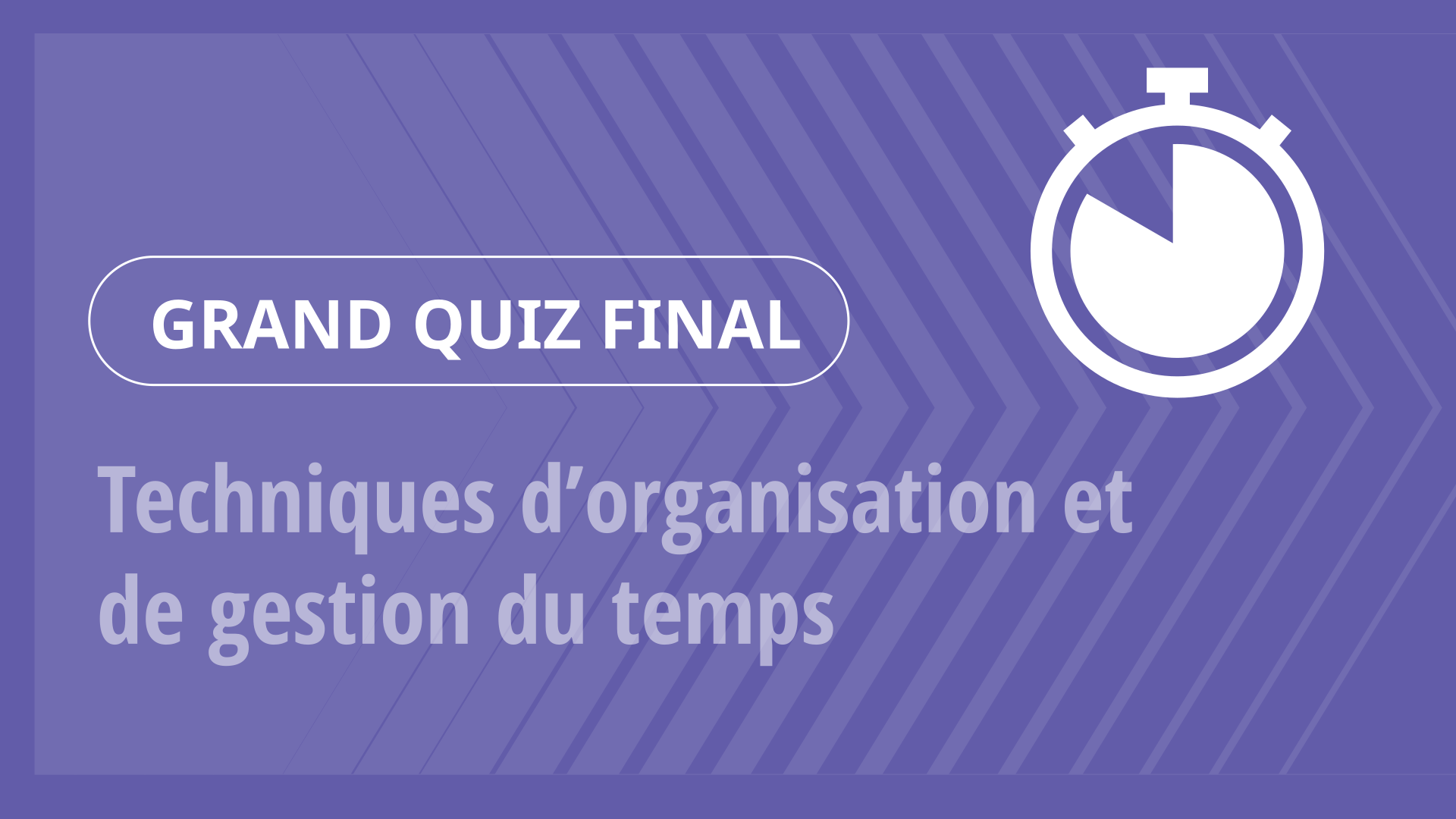 Grand Quiz - Techniques d’organisation et de gestion du temps
