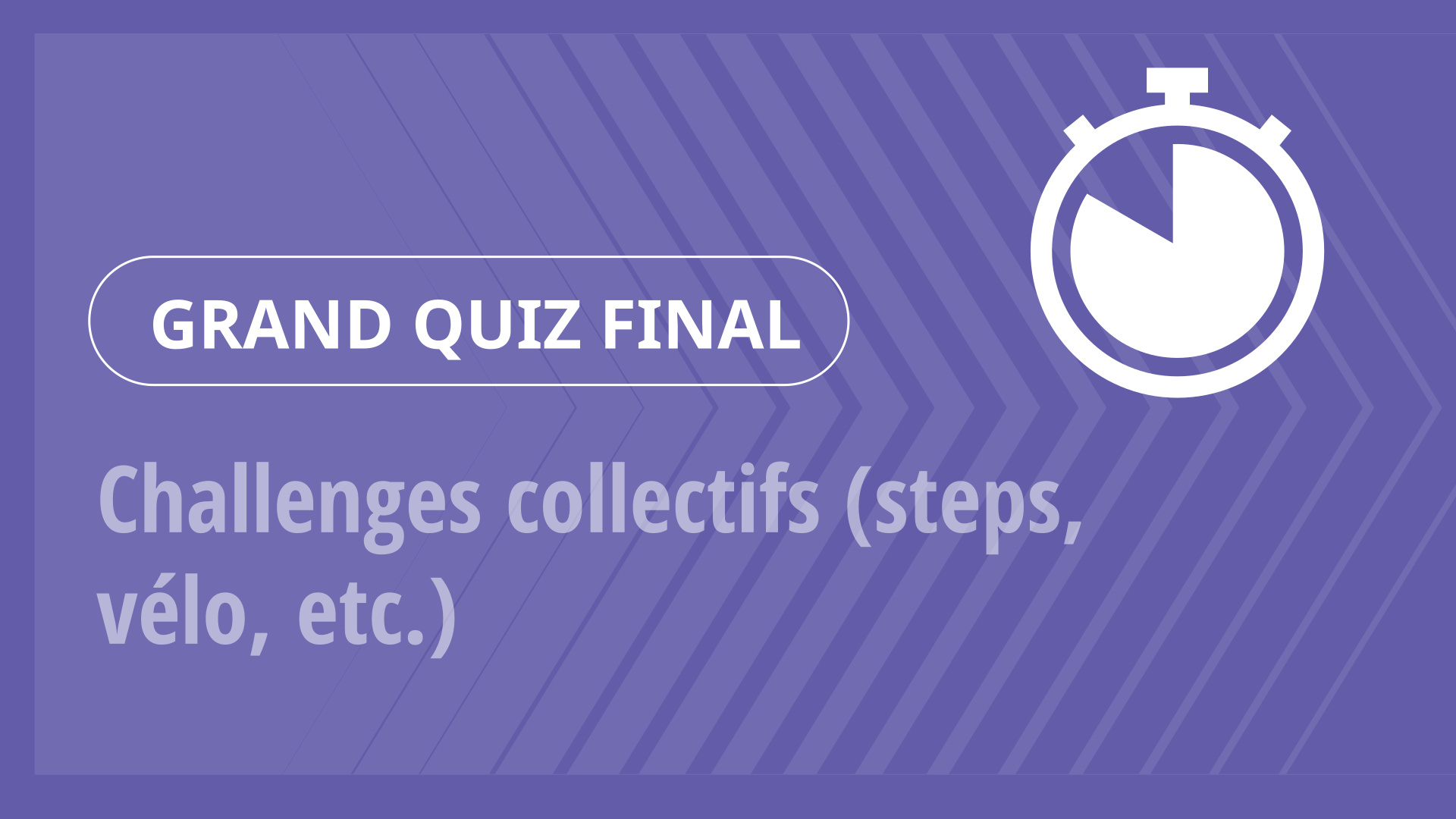 Grand Quiz - Challenges collectifs (steps, vélo, etc.)