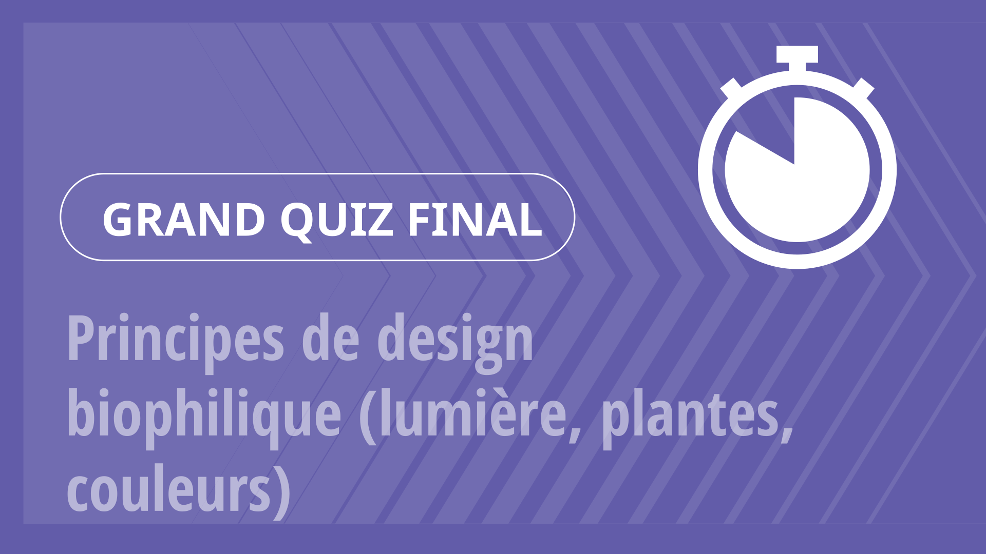 Grand Quiz - Principes de design biophilique (lumière, plantes, couleurs)
