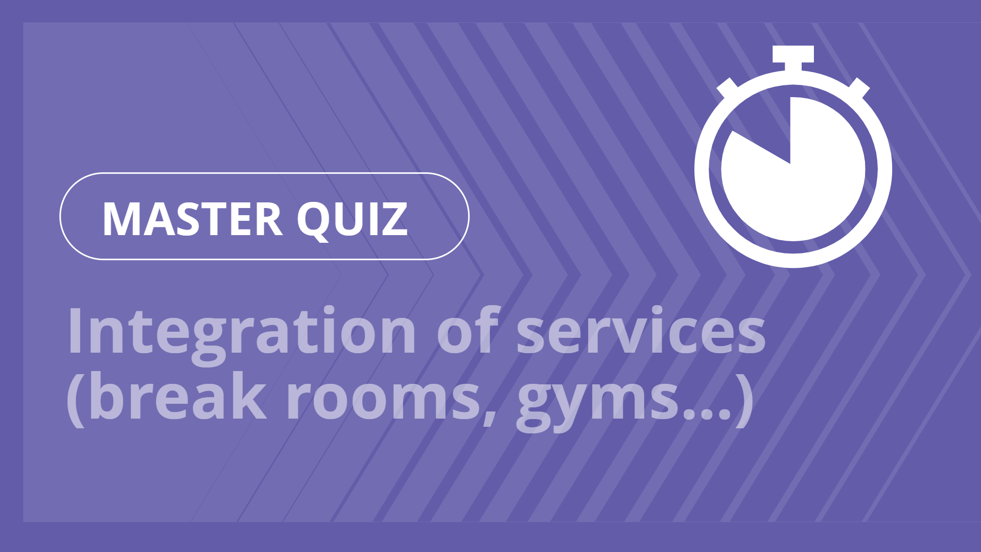Master quiz - Integration of services (break rooms, gyms…)