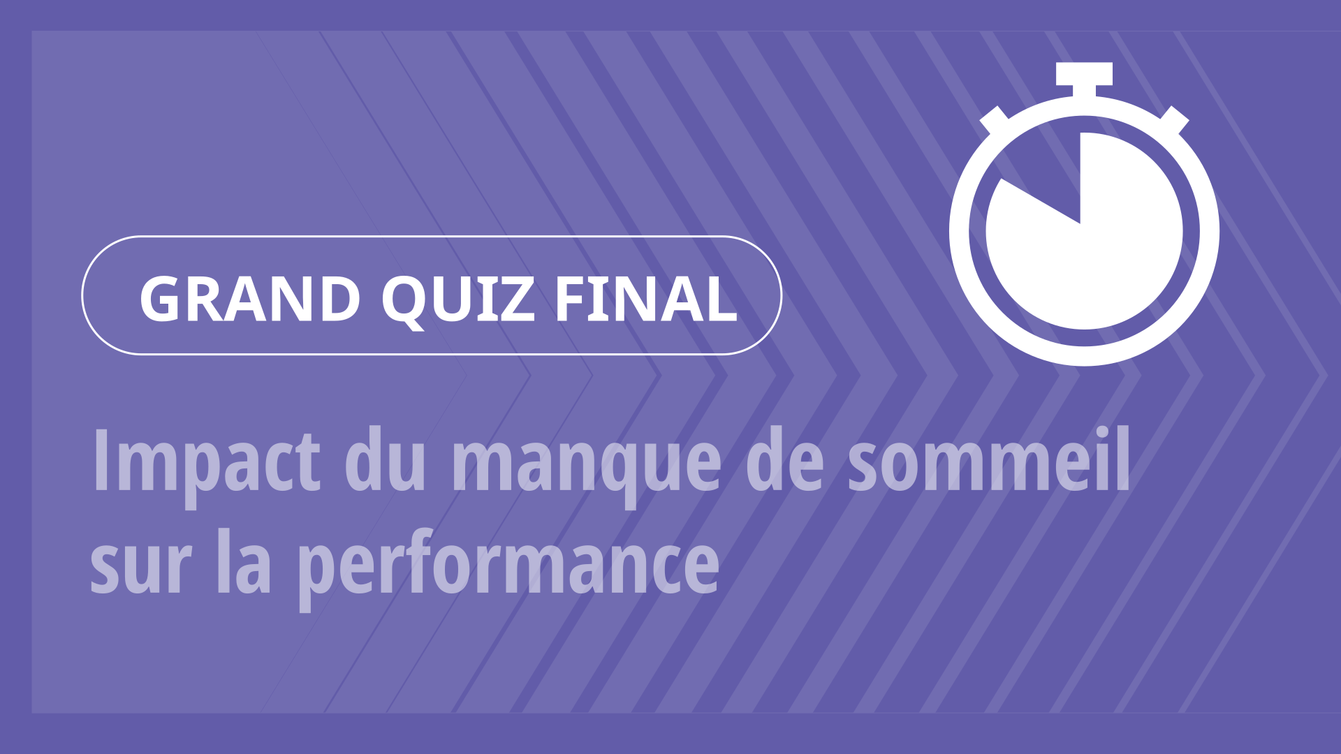 Grand Quiz - Impact du manque de sommeil sur la performance
